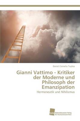 Gianni Vattimo - Kritiker Der Moderne Und Philosoph Der Emanzipation (Paperback)