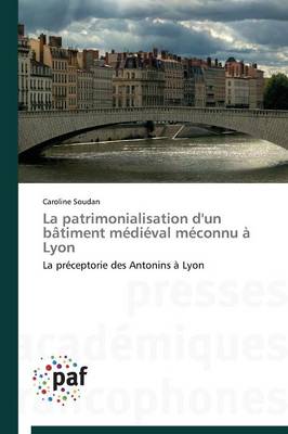 La Patrimonialisation d'Un B�timent M�di�val M�connu � Lyon - Omn.Pres.Franc. (Paperback)
