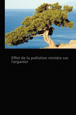 Effet de la Pollution Mini�re Sur l'Arganier - Omn.Pres.Franc. (Paperback)