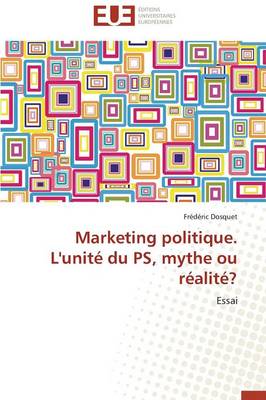 Marketing Politique. l'Unit� Du Ps, Mythe Ou R�alit�? - Omn.Univ.Europ. (Paperback)