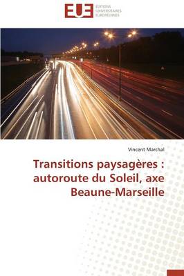 Transitions Paysag res: Autoroute Du Soleil, Axe Beaune-Marseille - Omn.Univ.Europ. (Paperback)