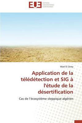 Application de la T�l�d�tection Et Sig � l'�tude de la D�sertification - Omn.Univ.Europ. (Paperback)