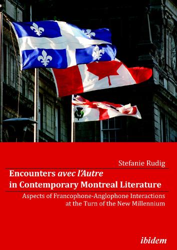 Encounters avec l'Autre in Contemporary Montreal Literature. Aspects of Francophone-Anglophone Interactions at the Turn of the New Millennium (Paperback)