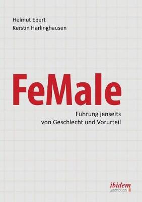 FeMale ‐ Fuhrung jenseits von Geschlecht und Vorurteil. Praxiserfahrungen und Grundlagenwissen fur ein neues Denken im Gender-Kontext (Paperback)