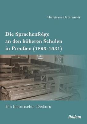 Die Sprachenfolge an den h heren Schulen in Preu en (1859-1931). Ein historischer Diskurs (Paperback)
