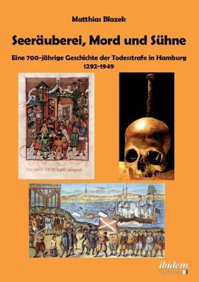 Seer uberei, Mord und S hne - Eine 700-j hrige Geschichte der Todesstrafe in Hamburg 1292-1949. (Paperback)