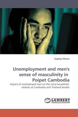 Unemployment and Men's Sense of Masculinity in Poipet Cambodia (Paperback)