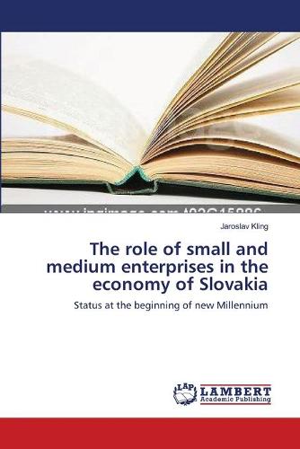 The Role of Small and Medium Enterprises in the Economy of Slovakia (Paperback)