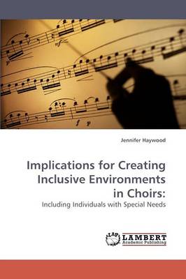 Implications for Creating Inclusive Environments in Choirs (Paperback)