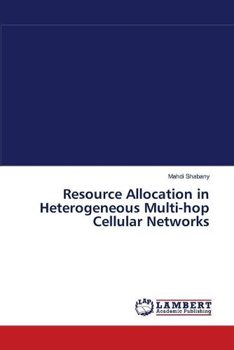 Resource Allocation in Heterogeneous Multi-Hop Cellular Networks (Paperback)