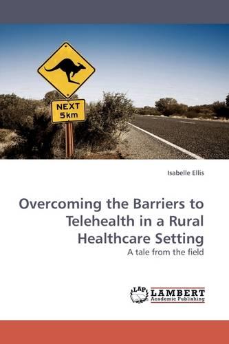 Overcoming the Barriers to Telehealth in a Rural Healthcare Setting (Paperback)