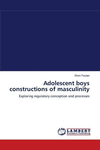 Adolescent Boys Constructions of Masculinity (Paperback)