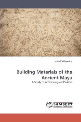 Building Materials of the Ancient Maya (Paperback)
