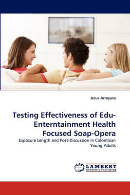 Testing Effectiveness of Edu-Enterntainment Health Focused Soap-Opera (Paperback)