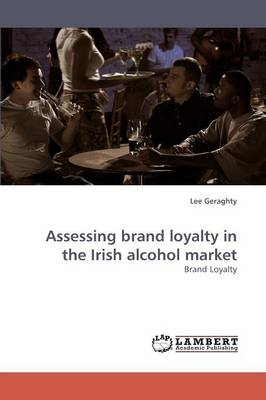 Assessing Brand Loyalty in the Irish Alcohol Market (Paperback)