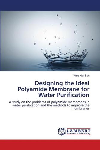 Designing the Ideal Polyamide Membrane for Water Purification (Paperback)