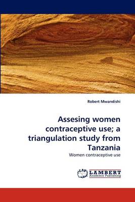 Assesing Women Contraceptive Use; A Triangulation Study from Tanzania (Paperback)