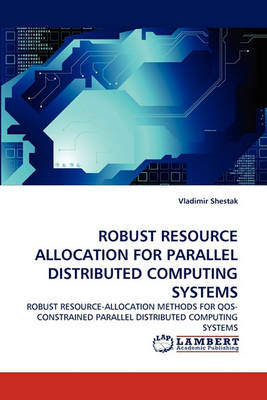Robust Resource Allocation for Parallel Distributed Computing Systems (Paperback)