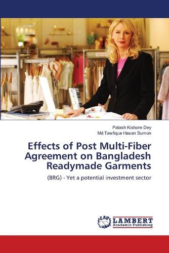 Effects of Post Multi-Fiber Agreement on Bangladesh Readymade Garments (Paperback)
