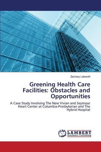 Greening Health Care Facilities: Obstacles and Opportunities (Paperback)