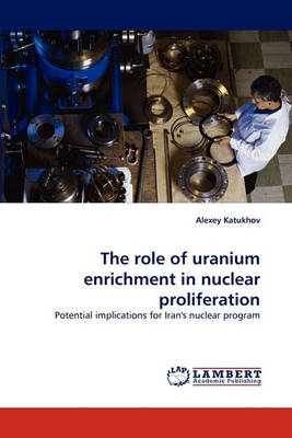 The Role of Uranium Enrichment in Nuclear Proliferation (Paperback)