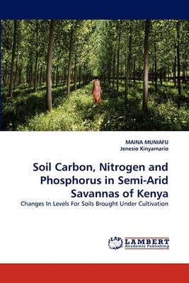 Soil Carbon, Nitrogen and Phosphorus in Semi-Arid Savannas of Kenya (Paperback)