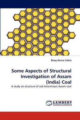 Some Aspects of Structural Investigation of Assam (India) Coal (Paperback)