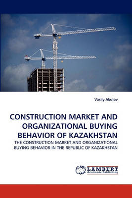 Construction Market and Organizational Buying Behavior of Kazakhstan (Paperback)