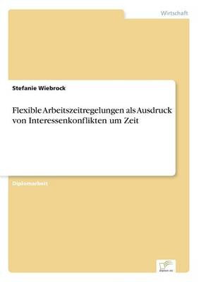 Flexible Arbeitszeitregelungen ALS Ausdruck Von Interessenkonflikten Um Zeit (Paperback)