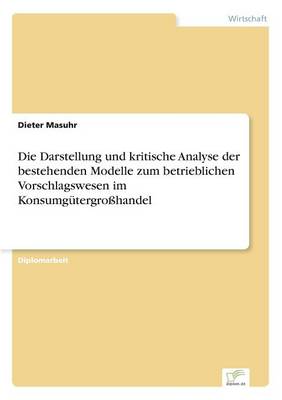 Die Darstellung und kritische Analyse der bestehenden Modelle zum betrieblichen Vorschlagswesen im Konsumgutergrosshandel (Paperback)