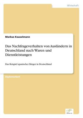 Das Nachfrageverhalten Von Auslandern in Deutschland Nach Waren Und Dienstleistungen (Paperback)