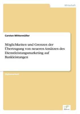 Moglichkeiten Und Grenzen Der Ubertragung Von Neueren Ansatzen Des Dienstleistungsmarketing Auf Bankleistungen (Paperback)