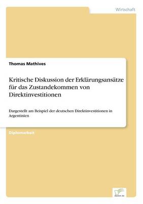 Kritische Diskussion Der Erklarungsansatze Fur Das Zustandekommen Von Direktinvestitionen (Paperback)