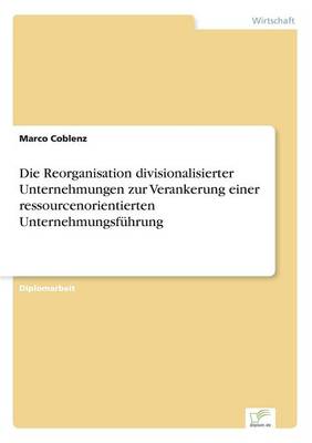 Die Reorganisation divisionalisierter Unternehmungen zur Verankerung einer ressourcenorientierten Unternehmungsfuhrung (Paperback)