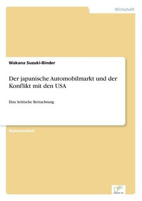 Der japanische Automobilmarkt und der Konflikt mit den USA: Eine kritische Betrachtung (Paperback)