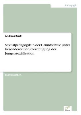 Sexualpadagogik in Der Grundschule Unter Besonderer Berucksichtigung Der Jungensozialisation (Paperback)
