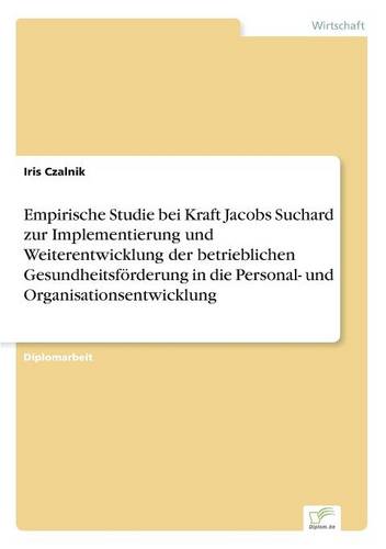 Empirische Studie Bei Kraft Jacobs Suchard Zur Implementierung Und Weiterentwicklung Der Betrieblichen Gesundheitsforderung in Die Personal- Und Organisationsentwicklung (Paperback)