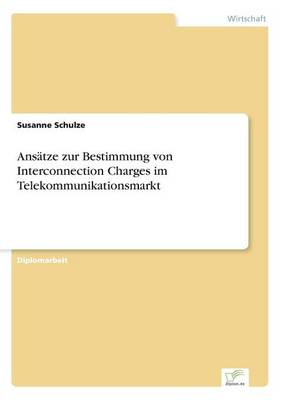 Ansatze Zur Bestimmung Von Interconnection Charges Im Telekommunikationsmarkt (Paperback)