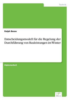 Entscheidungsmodell Fur Die Regelung Der Durchfuhrung Von Bauleistungen Im Winter (Paperback)