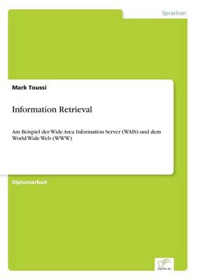 Information Retrieval: Am Beispiel der Wide Area Information Server (WAIS) und dem World Wide Web (WWW) (Paperback)