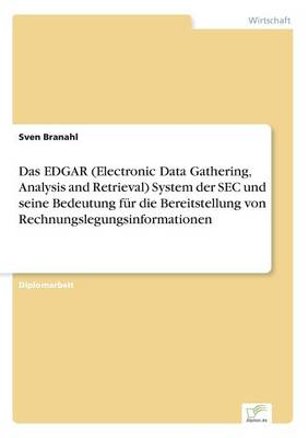 Das Edgar (Electronic Data Gathering, Analysis and Retrieval) System Der SEC Und Seine Bedeutung F r Die Bereitstellung Von Rechnungslegungsinformationen (Paperback)