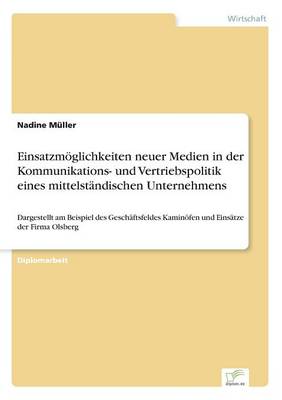 Einsatzmoeglichkeiten Neuer Medien in Der Kommunikations- Und Vertriebspolitik Eines Mittelstandischen Unternehmens (Paperback)