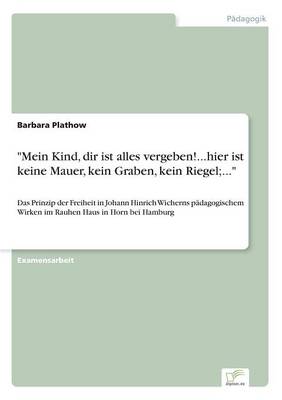 "Mein Kind, Dir Ist Alles Vergeben!...Hier Ist Keine Mauer, Kein Graben, Kein Riegel;..." (Paperback)