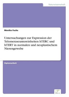 Untersuchungen Zur Expression Der Telomeraseuntereinheiten Hterc Und Htert in Normalen Und Neoplastischem Nierengewebe (Paperback)