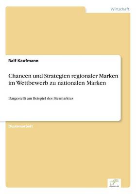 Chancen und Strategien regionaler Marken im Wettbewerb zu nationalen Marken: Dargestellt am Beispiel des Biermarktes (Paperback)