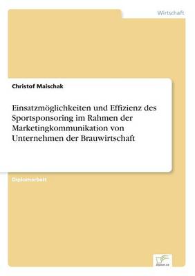 Einsatzmoglichkeiten Und Effizienz Des Sportsponsoring Im Rahmen Der Marketingkommunikation Von Unternehmen Der Brauwirtschaft (Paperback)