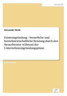 Existenzgr ndung - Steuerliche Und Betriebswirtschaftliche Beratung Durch Den Steuerberater W hrend Der Unternehmensgr ndungsphase (Paperback)