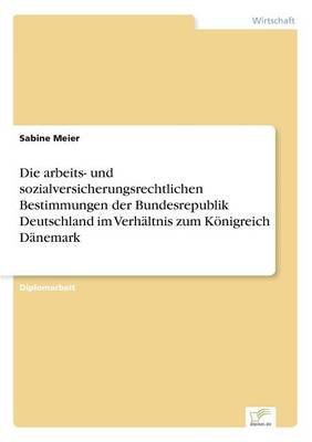 Die Arbeits- Und Sozialversicherungsrechtlichen Bestimmungen Der Bundesrepublik Deutschland Im Verhaltnis Zum Konigreich Danemark (Paperback)