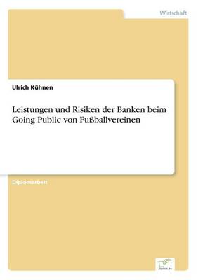Leistungen Und Risiken Der Banken Beim Going Public Von Fuballvereinen (Paperback)