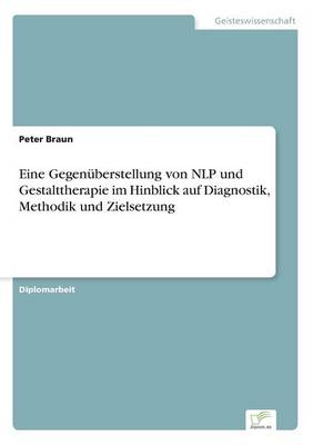 Eine Gegenuberstellung Von Nlp Und Gestalttherapie Im Hinblick Auf Diagnostik, Methodik Und Zielsetzung (Paperback)